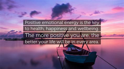 Brian Tracy Quote Positive Emotional Energy Is The Key To Health
