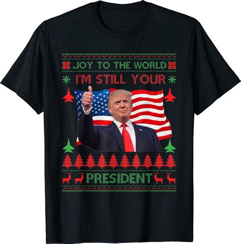 Donald Trump Ugly Christmas Sweater Im Still Your President Tee Shirt