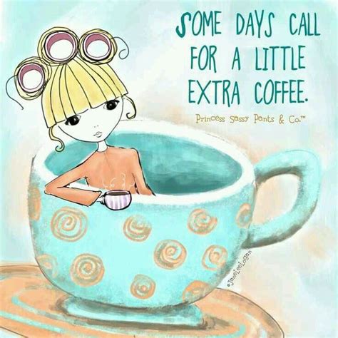 Some Days Call For A Little Extra Coffee Sassy Pants Quotes