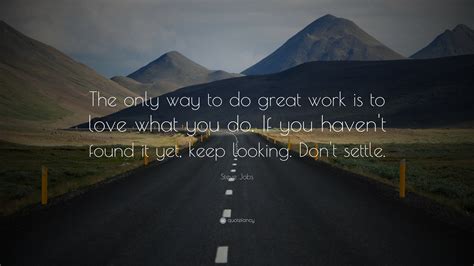 Steve Jobs Quote The Only Way To Do Great Work Is To Love What You Do If You Havent Found It
