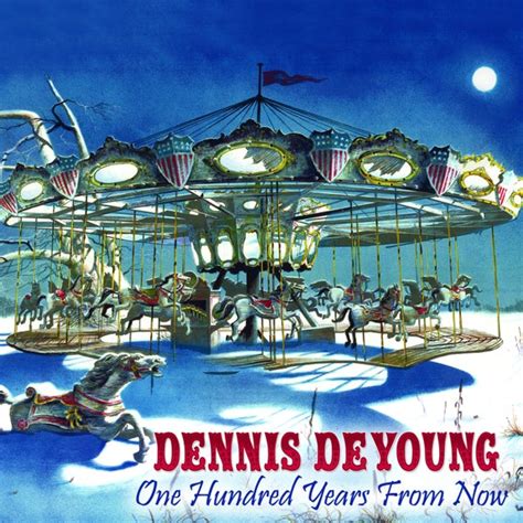 One Hundred Years From Now By Dennis Deyoung
