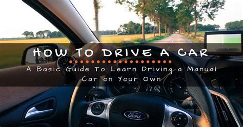 How To Drive A Car A Basic Guide To Learn Driving A Manual Car On Your Own