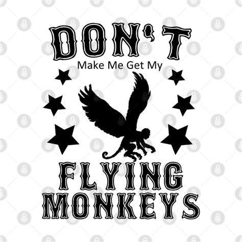 Dont Make Me Get My Flying Monkeys Flying Monkeys T Shirt Teepublic