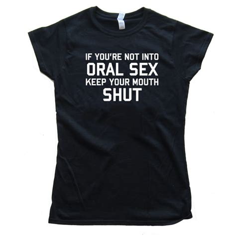womens if you re not into oral sex keep your mouth shut tee shirt
