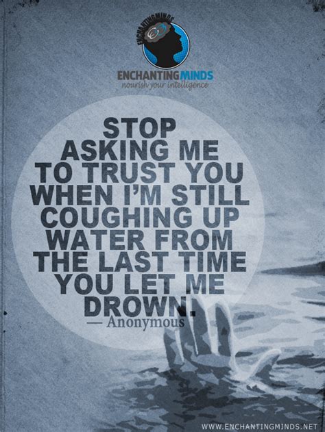 Stop Asking Me To Trust You When Im Still Coughing Up Water From The Last Time You Let Me Drown