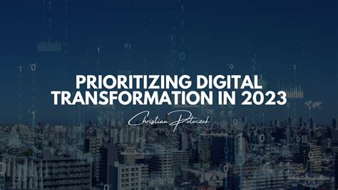 Prioritizing Digital Transformation In 2023