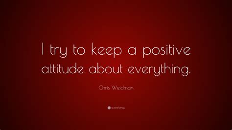 Chris Weidman Quote “i Try To Keep A Positive Attitude About Everything”