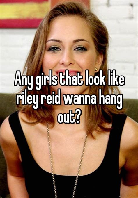 Any Girls That Look Like Riley Reid Wanna Hang Out