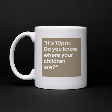 Its 10pm Do You Know Where Your Children Are Mug By