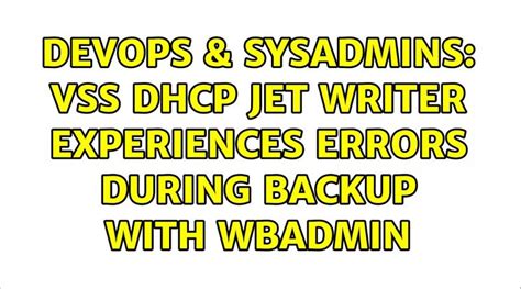 Devops Sysadmins Vss Dhcp Jet Writer Experiences Errors During