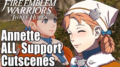 Fire Emblem Warriors Three Hopes All Annette Supports Cutscenes Youtube