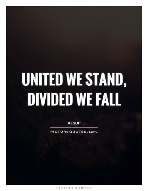 Together we stand, together we fall, together we're winners, and winners take all. United we stand, divided we fall | Picture Quotes