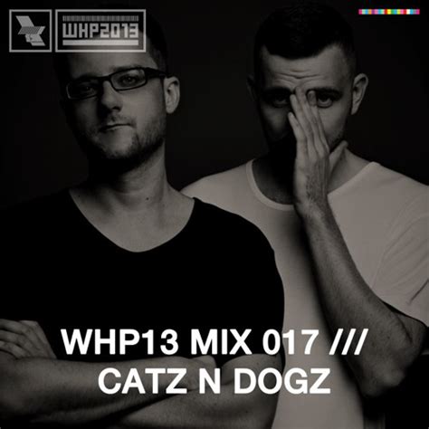 Stream Whp13 Mix 017 Catz N Dogz By The Warehouse Project Listen