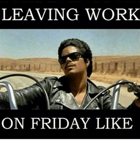 Leaving Work On Friday Memes Funny Pictures And Images Gambaran