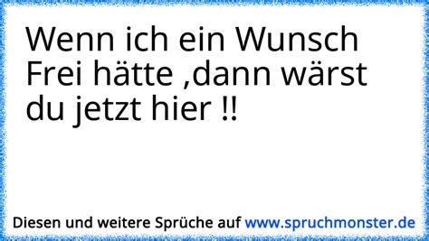 Wenn Ich Ein Wunsch Frei Hätte Dann Wärst Du Jetzt Hier Spruchmonsterde