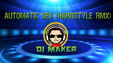 Djmaker Automatic Sex Hardstyle Rmx Youtube