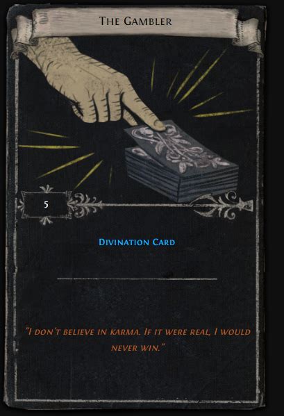 Easy (the most part of them you'll do while levelling), normal (you can obtain them with a minimal effort), hard (you'll need to try and repeat several times to do them), very. The Gambler PoE Card, Chances - Divination Card
