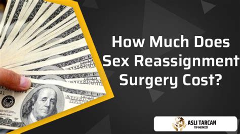 How Much Does Sex Reassignment Surgery Cost Asli Tarcan Clinic