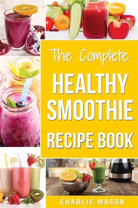 The Complete Healthy Smoothie Recipe Book In Paperback By Charlie Mason