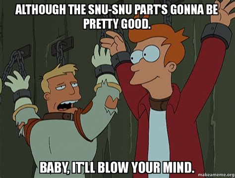 Although The Snu Snu Parts Gonna Be Pretty Good Baby Itll Blow Your