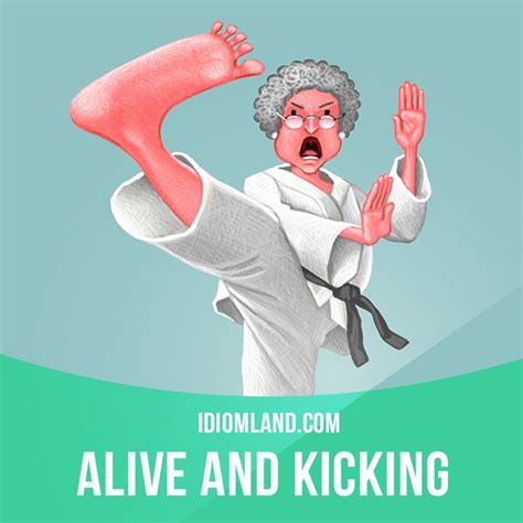 The expression 'alive and kicking' was coined in the late 18th/early 19th century and is still widely used today. "Be alive and kicking" means "to be in good health and ...