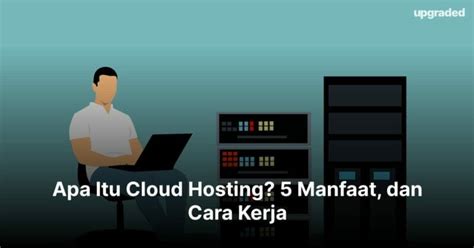 Apa Itu Cloud Hosting 5 Manfaat Dan Cara Kerja