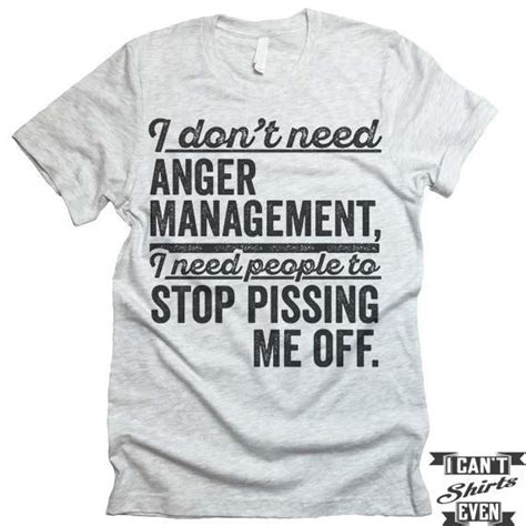 I Dont Need Anger Management T Shirt I Cant Even Shirts