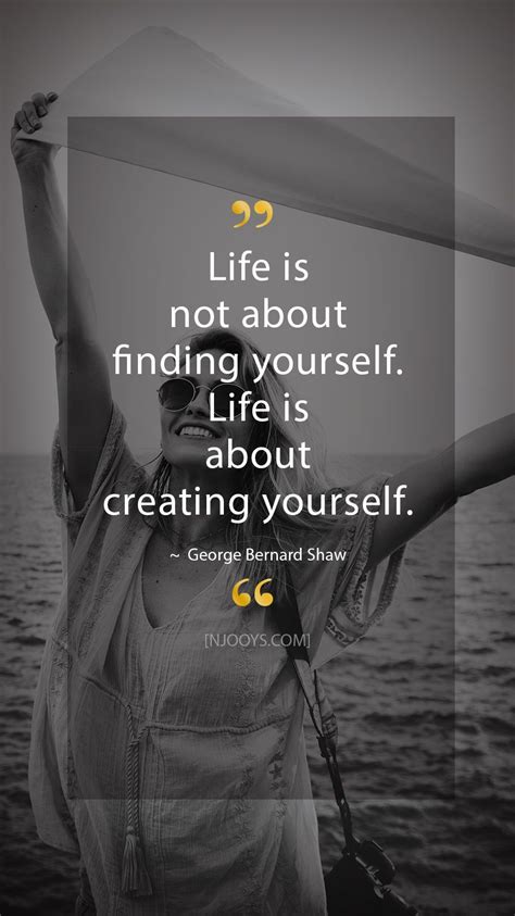Life Is Not About Finding Yourself Life Is About Creating Yourself