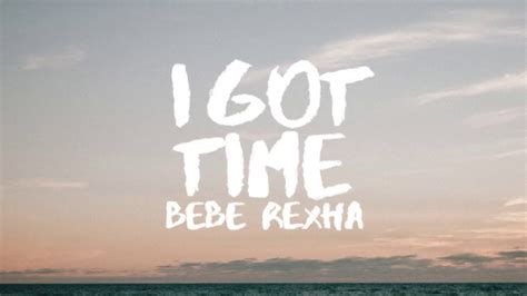 bebe rexha i got time lyrics youtube