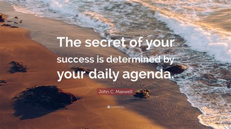 John C Maxwell Quote The Secret Of Your Success Is Determined By