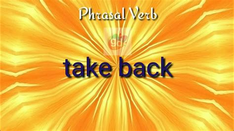 Take Back Phrasal Verb Meaning With Explanationgoogul Dictionary