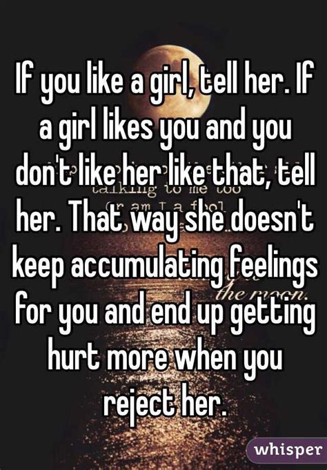 if you like a girl tell her if a girl likes you and you don t like her like that tell her