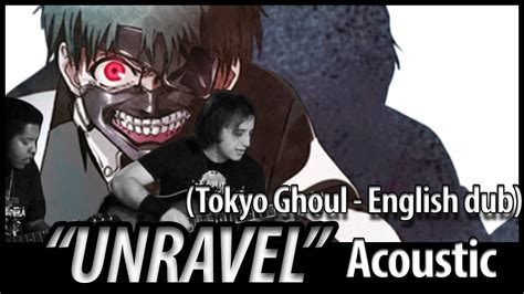 Tokyo Ghoul Opening 1 Unravel Acoustic English Dub Youtube