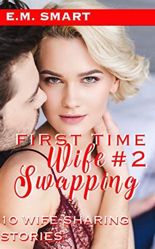 First Time Wife Swapping 2 10 Wife Sharing Stories Ebook Smart Em