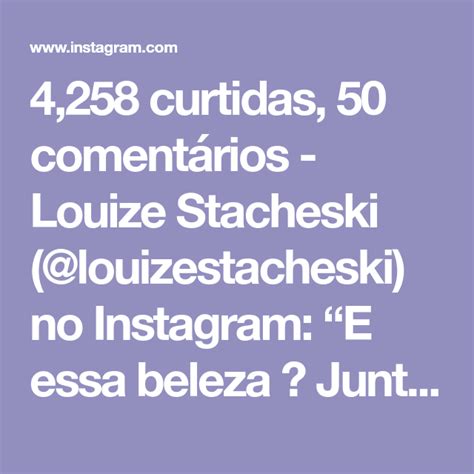 4258 Curtidas 50 Comentários Louize Stacheski Louizestacheski No