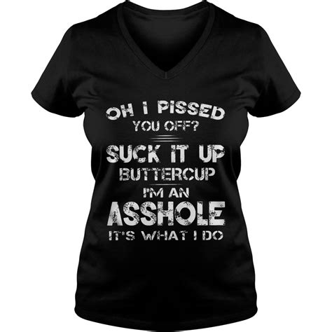 Oh I Pissed You Off Suck It Up Buttercup Im An Asshole Its What I Do Shirt Trend Tee Shirts