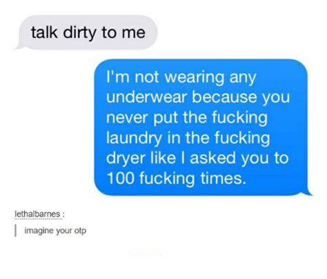 Talk Dirty To Me Im Not Wearing Any Underwear Because You Never Put