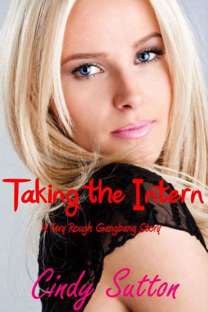 Taking The Intern A Very Rough Gangbang Story By Cindy Sutton Ebook Barnes And Noble®