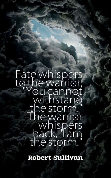 Fate Whispers To The Warrior You Cannot Withstand The Storm The