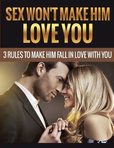 sex won t make him love you 3 rules to make him fall in love with you finding love for women
