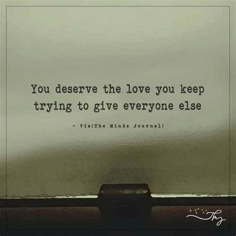 Please enjoy these quotes about deserve and friendship from my collection of friendship quotes. You deserve the love you keep trying to give everyone else | You deserve quotes, Mindfulness ...