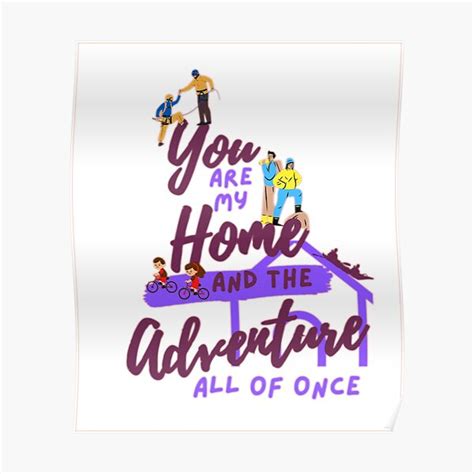 You Are My Home And The Adventure All Of Once Poster By