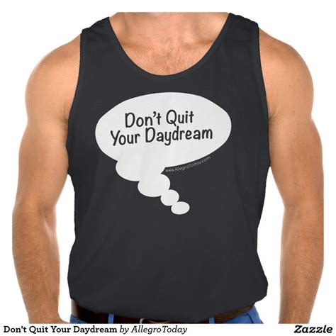 Dont Quit Your Daydream T Shirt Zazzle Dont Quit Your Daydream