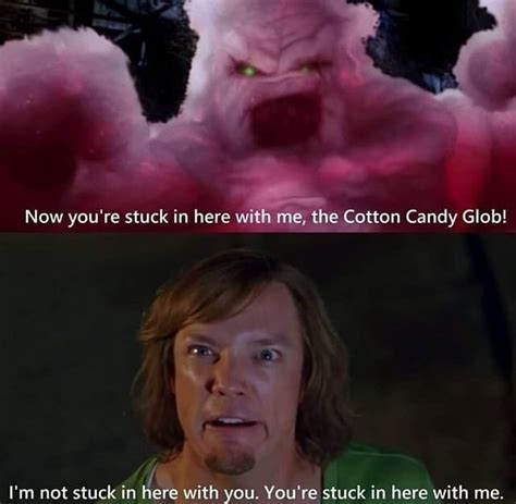 Now Youre Stuck In Here With Me The Cotton Candy Glob Im Not Stuck