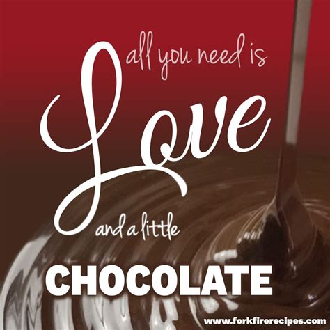 All You Need Is Love And A Little Chocolate Food Quotes All You Need