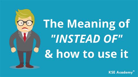 The Meaning Of “instead Of” And How To Use It Kse Academy® Academia