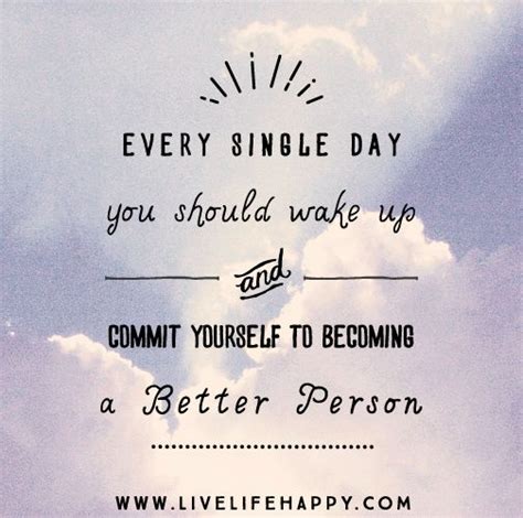 every single day you should wake up and commit yourself to becoming a better person verse
