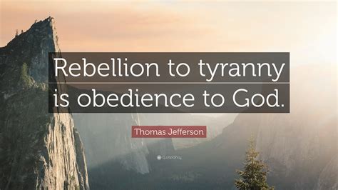 Thomas Jefferson Quote Rebellion To Tyranny Is Obedience To God
