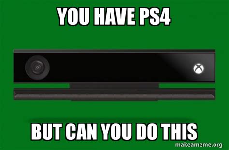 You Have Ps4 But Can You Do This Xbox One Meme Make A Meme