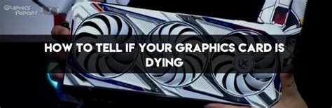 How To Tell If Your Graphics Card Is Dying Graphics Report